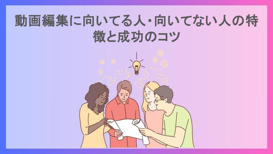 動画編集に向いてる人・向いてない人の特徴と成功のコツ